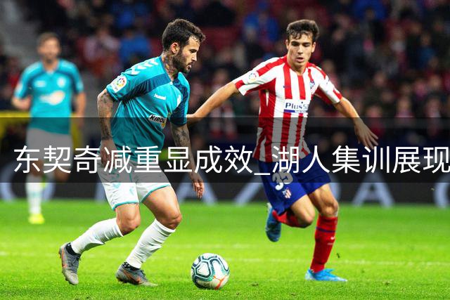 东契奇减重显成效 湖人集训展现新面貌