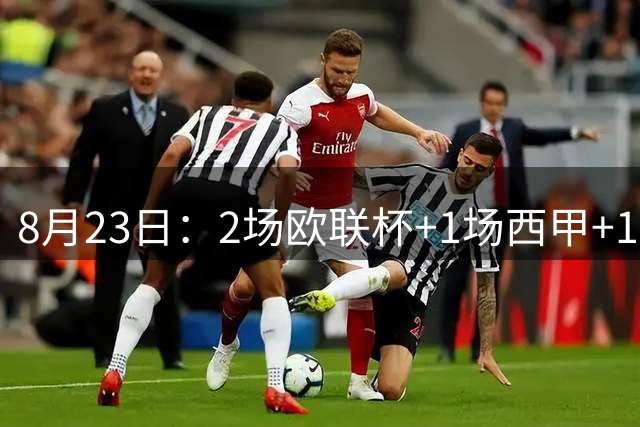 8月23日：2场欧联杯+1场西甲+1场解放者杯，今晚后4场精准预测，悬念十足
